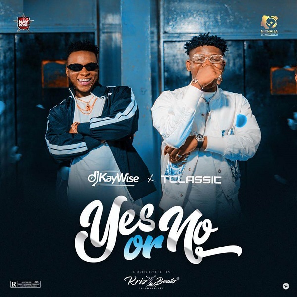 [MUSIC] DJ Kaywise – Yes Or No Ft. T Classic 6