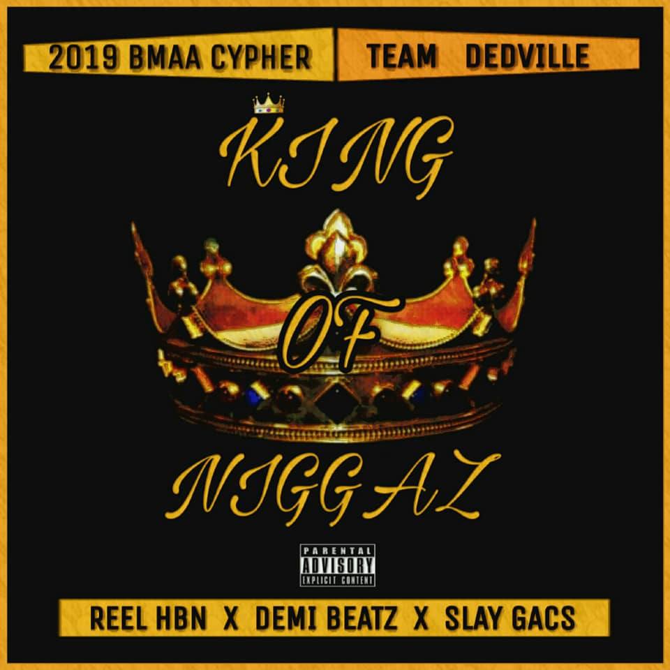 [Music] Reel HBN x Demi Beatz X Slay Gacs -"King Of Niggaz" (BMAA2019 Cypher) 1