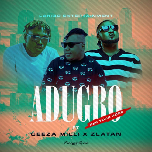 [Music] Ceeza Milli x Zlatan – “ADUGBO” (Rep ur Hood) 1