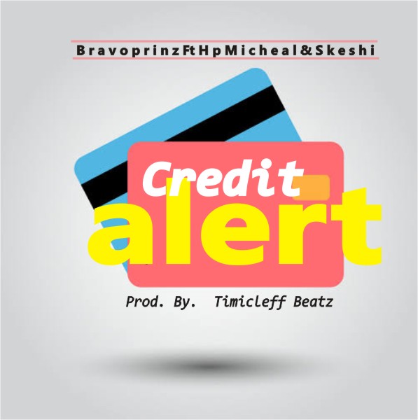 [Music] Bravoprinz -"Credit Alert" Ft HpMicheal & Skeshi (prod by Timicleff Beatz) 1