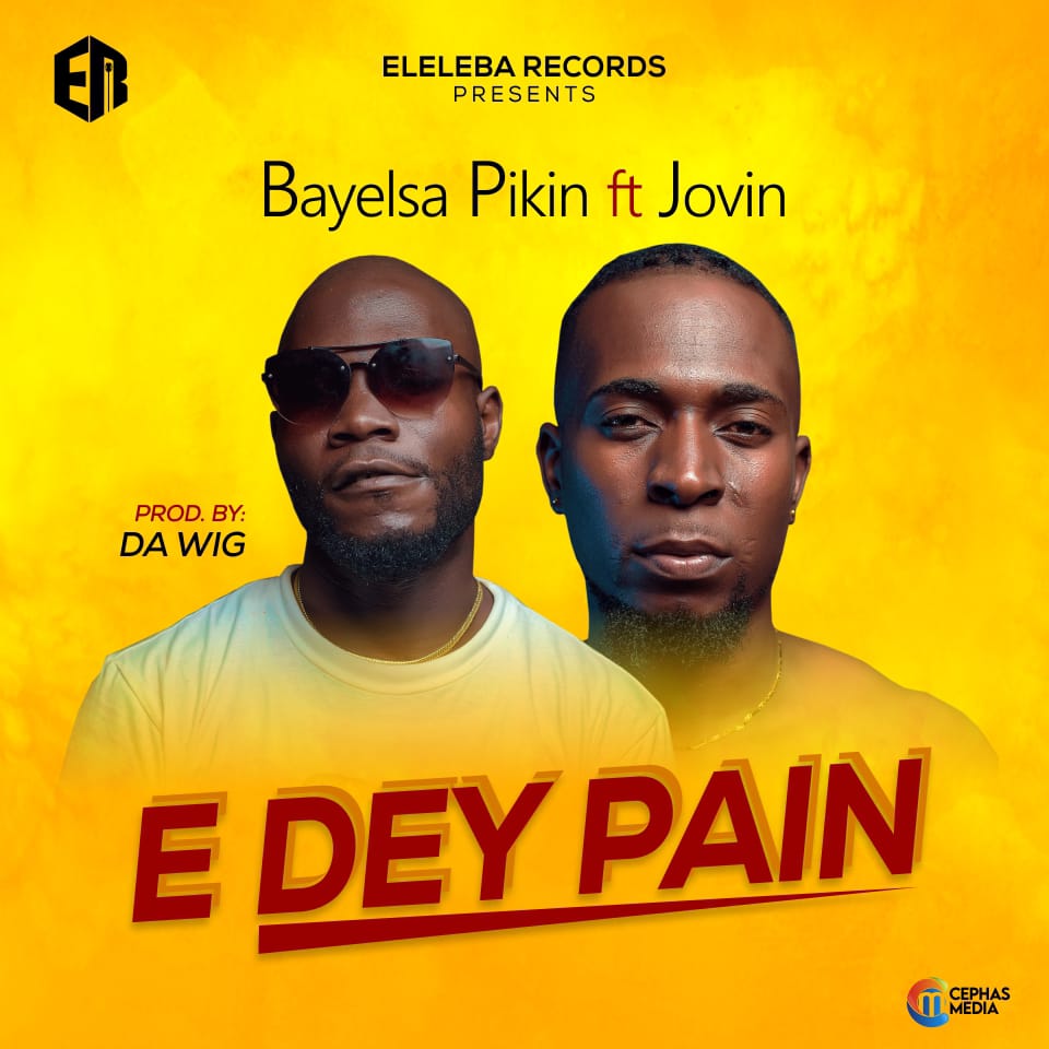 Bayelsa Pikin – "E Dey Pain" ft Jovin (Prod. By DA WIG) 1