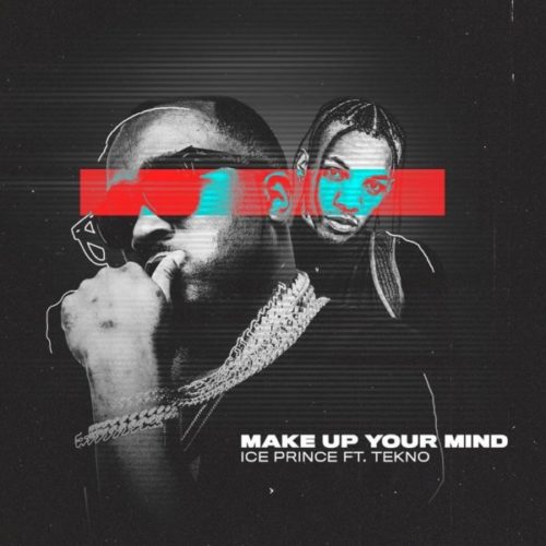 Ice Prince – “Make Up Your Mind” ft. Tekno 1