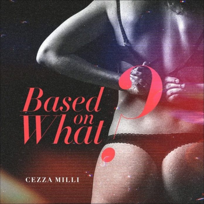 Ceeza Milli – “Based On What” 1