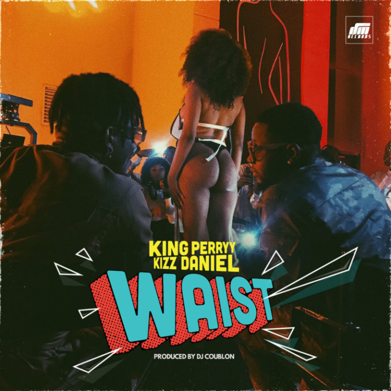 King Perryy – “Waist” ft. Kizz Daniel (Prod. by DJ Coublon) 2