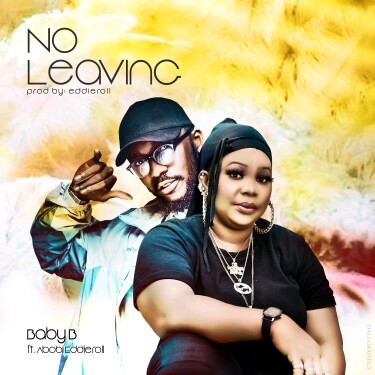 Baby B -"No Leaving" Ft Abobi Eddieroll 7