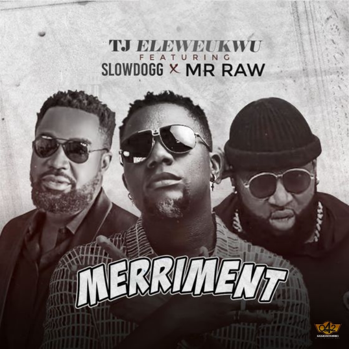 [Audio + Video] TJ Eleweukwu – “Merriment” ft. Slowdog x Mr Raw 1