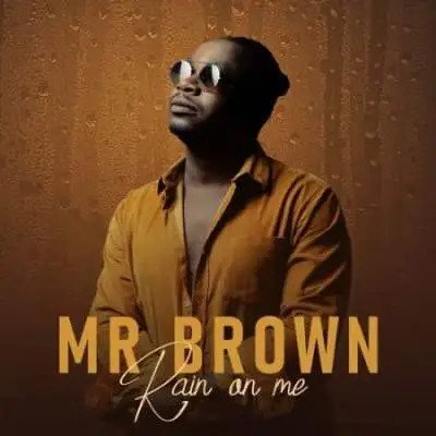 Mr Brown – Rain on Me Ft. Team Mosha 2