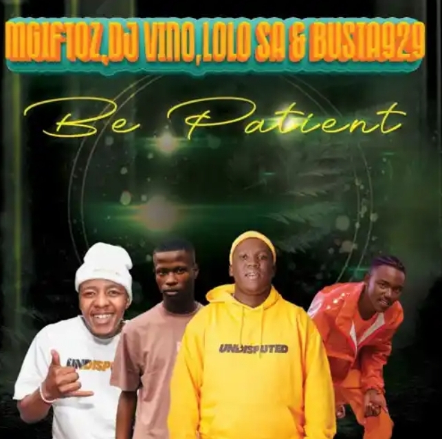 Mgiftoz & Busta 929 – Be Patient Ft. DJ Vino & Lolo SA 2