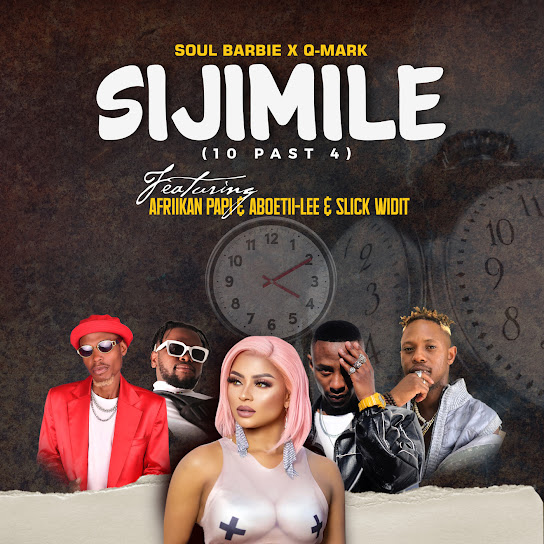 Soul Barbie – Sijimile (10 Past 4) Ft. Aboetii-lee, Slick Widit, Q-Mark & Afriikan Papi 1