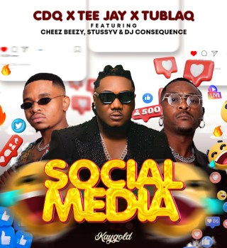 CDQ – Social Media Ft. TEE JAY, TUBLAQ, DJ CONSEQUENCE, CHEEZ BEEZY & STUSSYV 3