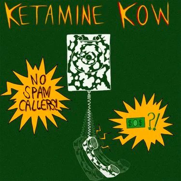 Ketamine Kow – No Spam Callers 1