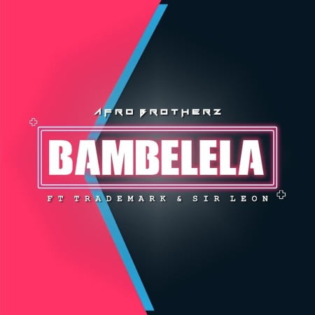 Afro Brotherz – Bambelela Ft. TradeMark & Sir Leon 5