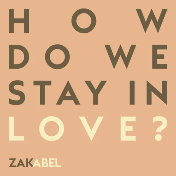 Zak Abel – How Do We Stay In Love? 1