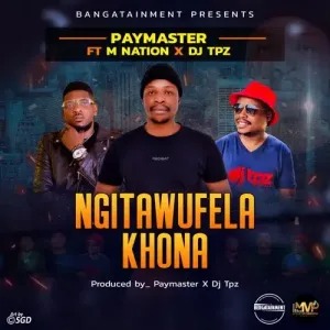 Paymaster Rsa – Ngitawufela Khona ft. M Nation & DJ Tpz 2