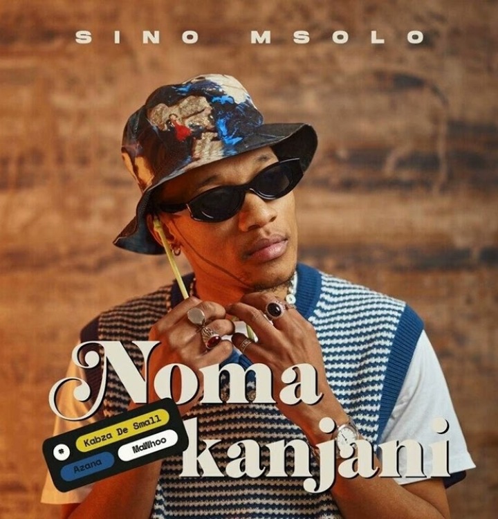 Sino Msolo – Noma Kanjani Ft. Kabza De Small, MaWhoo & Azana 2