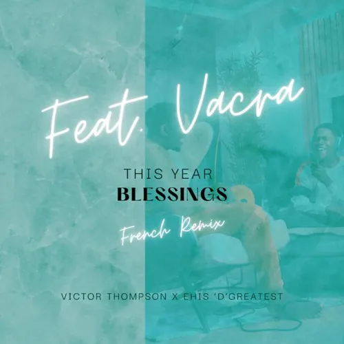 Victor Thompson – THIS YEAR (Blessings) Ft. Ehis ‘D’ Greatest & Vacra 2