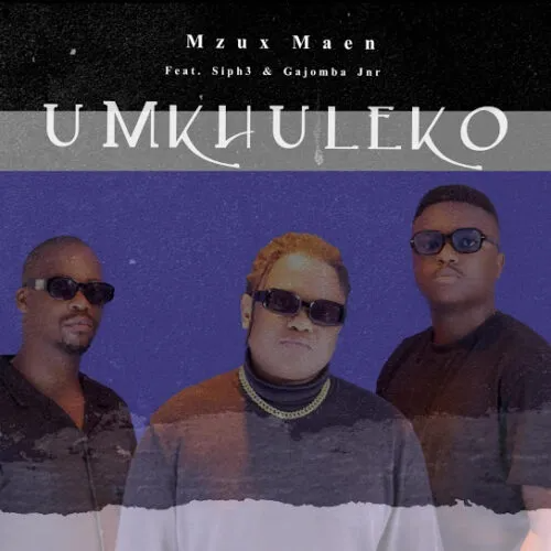 Mzux Maen – uMkhuleko Ft. Siph3 & Gajomba Jnr 1