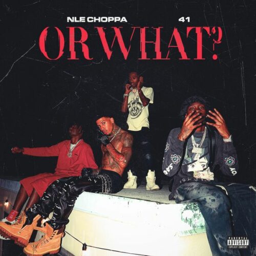 NLE Choppa – Or What Ft. 41 1